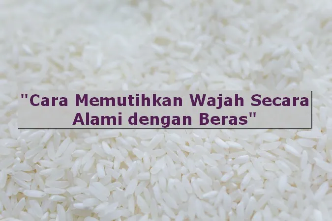 Cara memutihkan wajah secara alami dengan beras