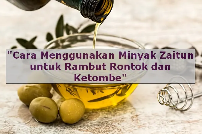 3 Cara Menggunakan Minyak Zaitun untuk Rambut Rontok dan Ketombe
