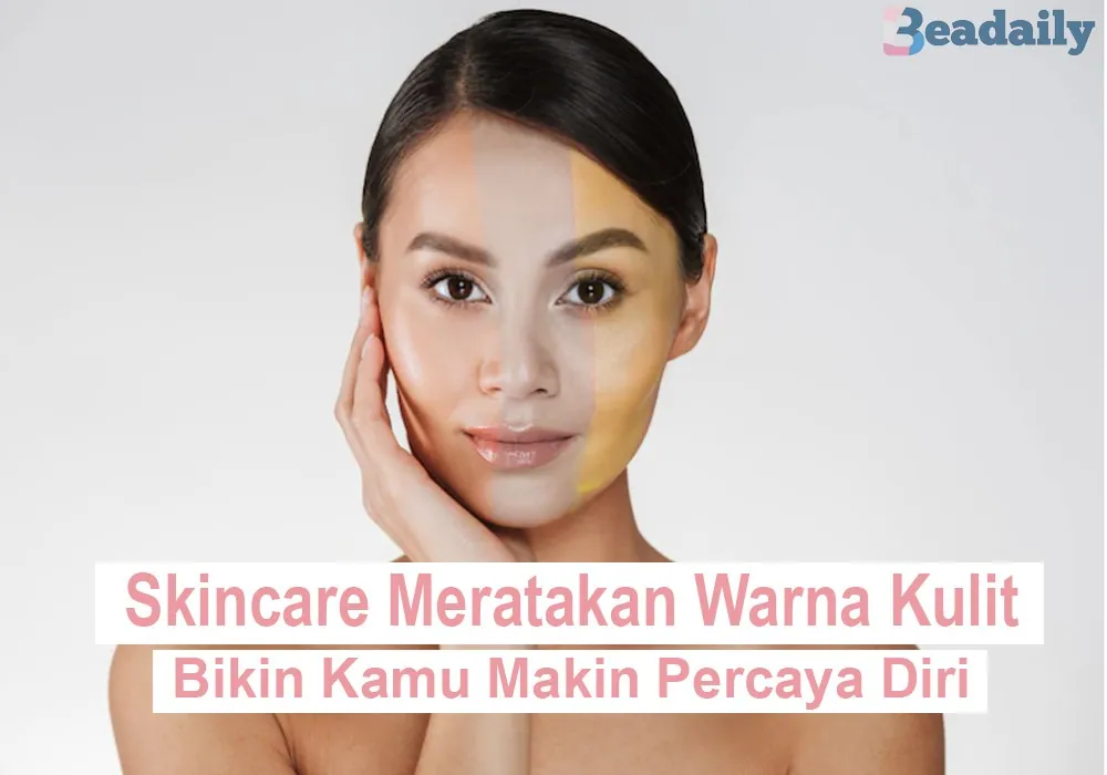 Skincare meratakan warna kulit