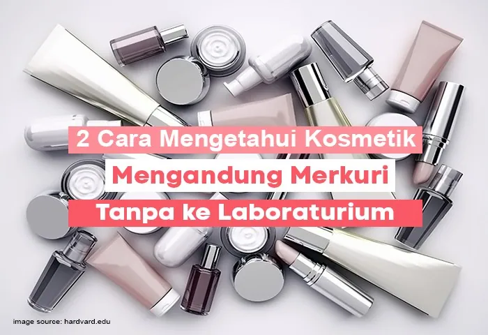 2 Cara Mengetahui Kosmetik Mengandung Merkuri Tanpa ke Laboratorium