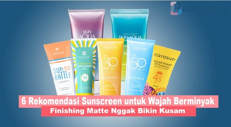 6 Rekomendasi Sunscreen untuk Wajah Berminyak Finishing Matte Nggak Bikin Kusam