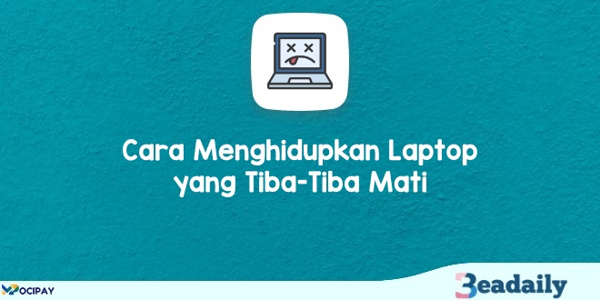 Cara Menghidupkan Laptop yang Tiba-Tiba Mati