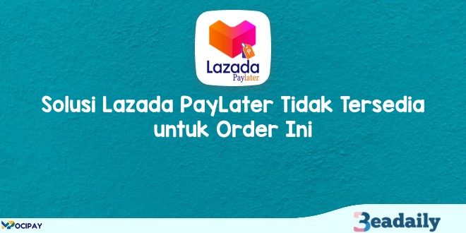 Solusi Lazada PayLater Tidak Tersedia untuk Order Ini