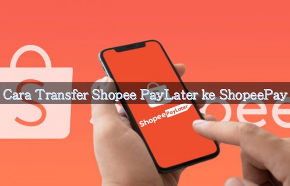 Bagaimana Cara Transfer Shopee PayLater ke ShopeePay?