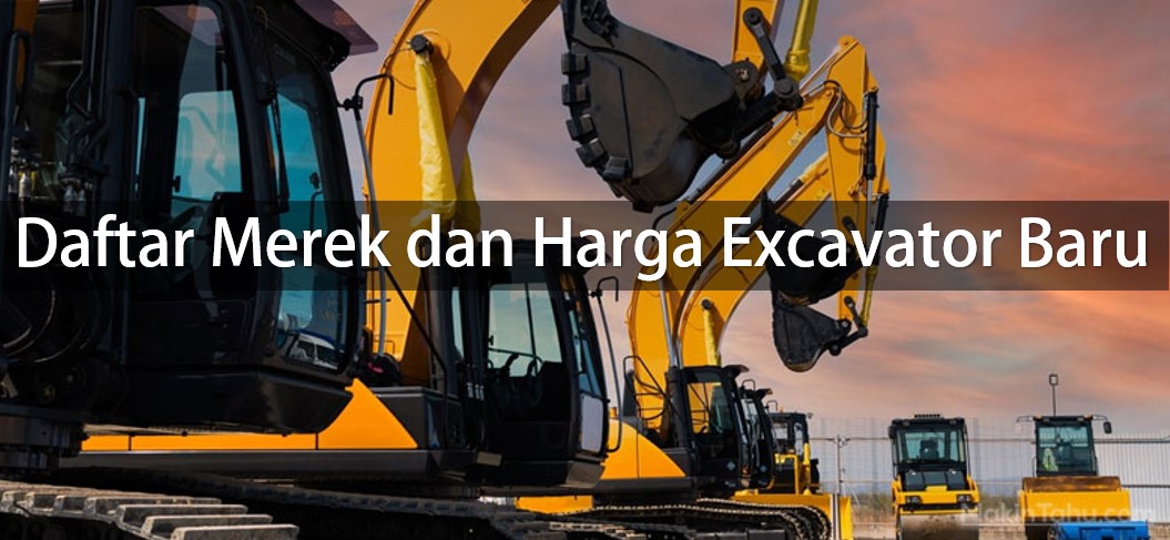 Daftar Merek dan Harga Excavator Baru dalam Industri Konstruksi Bangunan