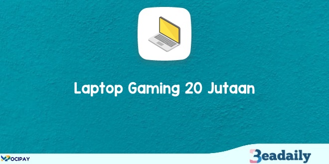 Rekomendasi Laptop Gaming 20 Jutaan Spek Gahar