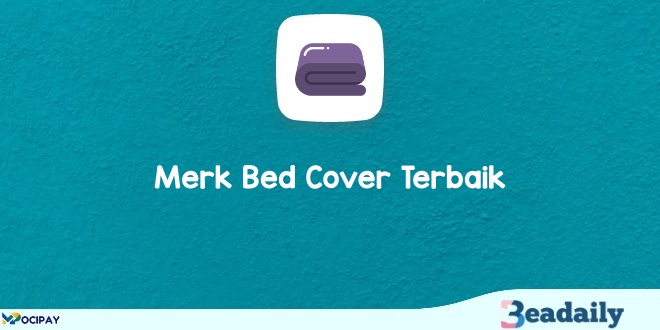 10 Rekomendasi Merk Bed Cover Terbaik dan Harganya