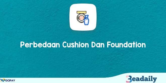 Perbedaan Cushion Dan Foundation