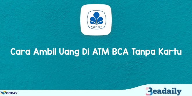 3 Cara Ambil Uang Di ATM BCA Tanpa Kartu Debit Terbaru 2024