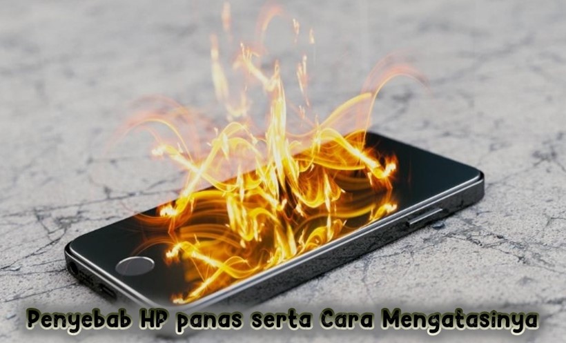 Penyebab HP Panas Serta Cara Mengatasinya