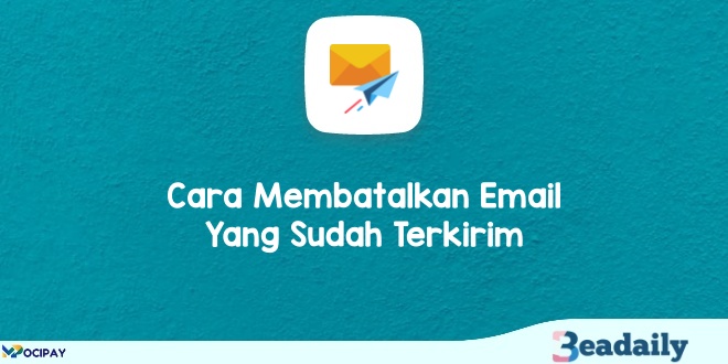 Cara Membatalkan Email Yang Sudah Terkirim