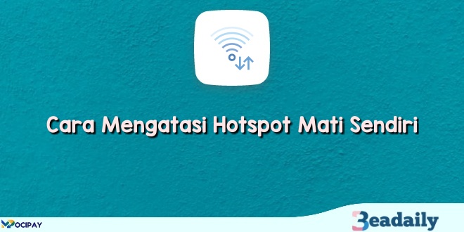 Cara Mengatasi Hotspot Mati Sendiri