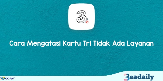 Cara Mengatasi Kartu Tri Tidak Ada Layanan