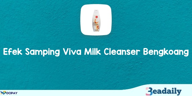 Ternyata, Ini 5 Efek Samping Viva Milk Cleanser Bengkoang Yang Harus Kamu Ketahui