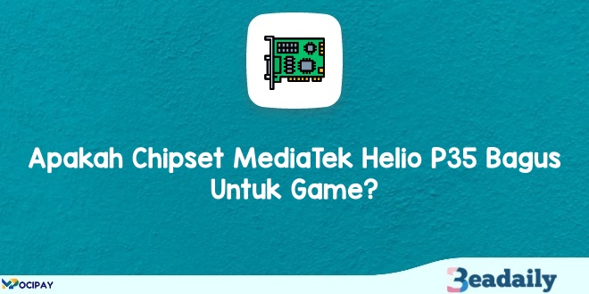 Apakah Chipset MediaTek Helio P35 Bagus untuk Game?