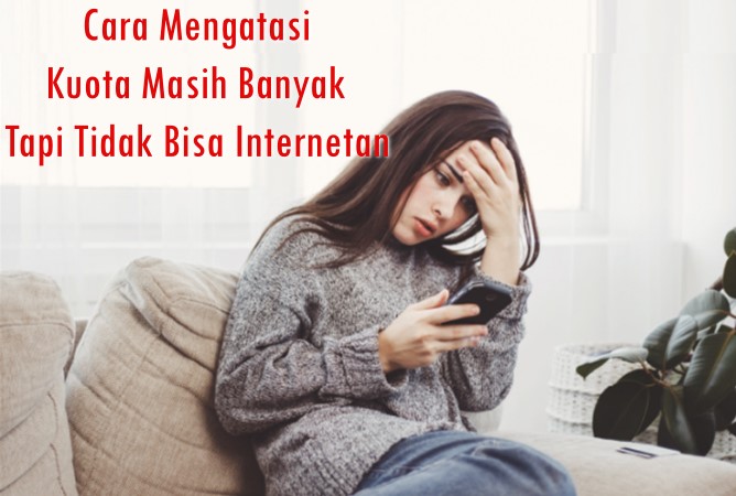 Cara Mengatasi Kuota Masih Banyak tapi tidak bisa internetan