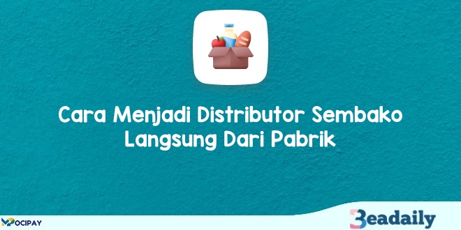 Cara Menjadi Distributor Sembako Langsung Dari Pabrik