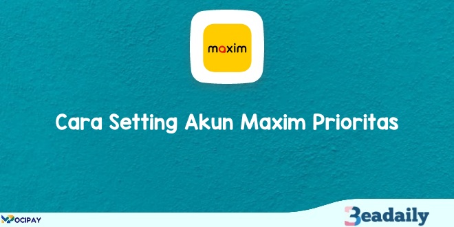 Cara Setting Akun Maxim Prioritas