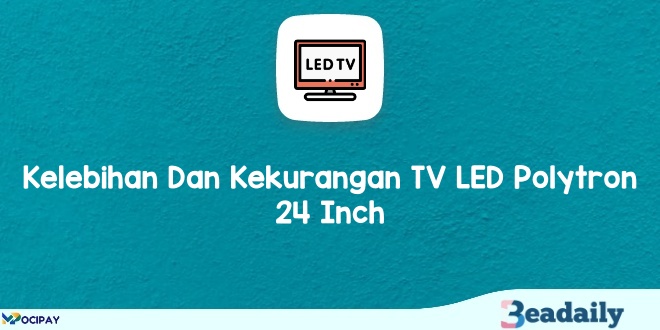 Kelebihan Dan Kekurangan TV LED Polytron 24 Inch 