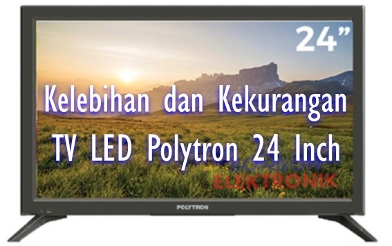 Kelebihan dan Kekurangan TV LED Polytron 24 Inch